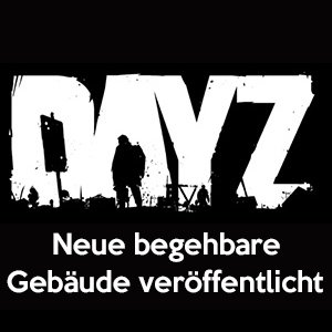 DayZ – neue begehbare Gebäude veröffentlicht