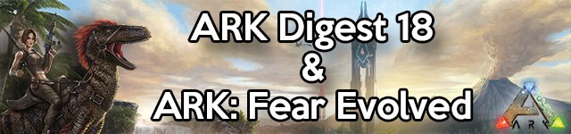 ARK Digest 18 ARK Fear Evolved