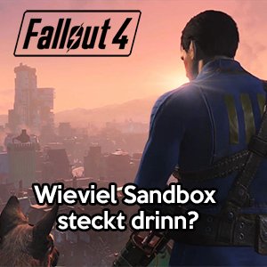 Fallout 4 – Wieviel Sandbox steckt drin? – Teil 1