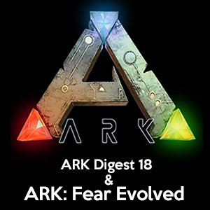 ARK Digest 18 ARK Fear Evolved