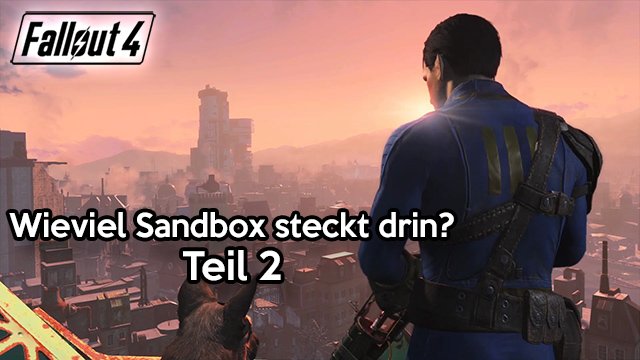 Fallout 4 – Wieviel Sandbox steckt drin? – Teil 2